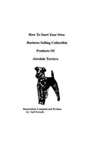 How To Start Your Own Business Selling Collectible Products Of Airedale Terriers