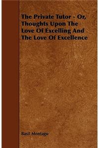 The Private Tutor - Or, Thoughts Upon The Love Of Excelling And The Love Of Excellence