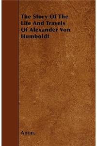 The Story Of The Life And Travels Of Alexander Von Humboldt