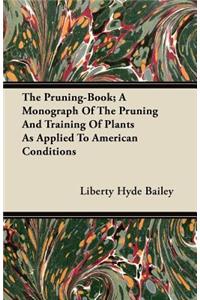 The Pruning-Book; A Monograph Of The Pruning And Training Of Plants As Applied To American Conditions