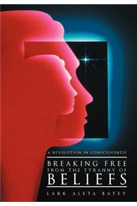 Breaking Free from the Tyranny of Beliefs