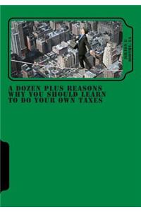 Dozen Plus Reasons Why You Should Learn to do Your Own Taxes