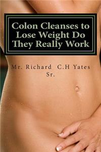 Colon Cleanses to Lose Weight Do They Really Work