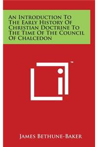 An Introduction To The Early History Of Christian Doctrine To The Time Of The Council Of Chalcedon