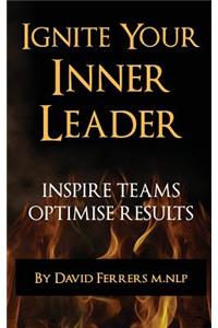 Ignite Your Inner Leader: Inspire Teams - Optimise Results