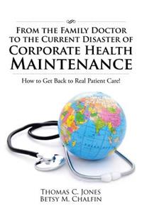 From the Family Doctor to the Current Disaster of Corporate Health Maintenance