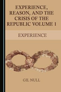 Experience, Reason, and the Crisis of the Republic Volume 1: Experience