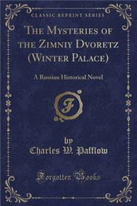 The Mysteries of the Zimniy Dvoretz (Winter Palace): A Russian Historical Novel (Classic Reprint)