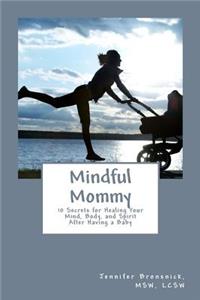 Mindful Mommy: 10 Secrets for Healing Your Mind, Body and Spirit After Having a Baby