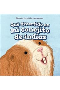 Qué Divertido Es Mi Conejito de Indias (My Guinea Pig Is Funny)