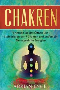 Chakren: Erlernen Sie Das Offnen Und Stabilisieren Der 7 Chakren Und Entfesseln Sie Ungeahnte Energien