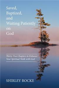 Saved, Baptized, and Waiting Patiently on God: Thirty-Two Chapters to Enhance Your Spiritual Walk with God