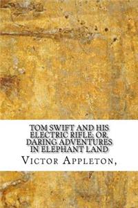 Tom Swift and His Electric Rifle; Or, Daring Adventures in Elephant Land
