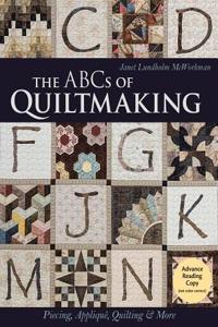 The ABCs of Quiltmaking: Piecing, AppliquÃ©, Quilting & More