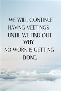 We Will Continue Having Meetings Until We Find Out Why No Work Is Getting Done