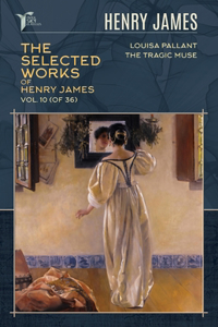 The Selected Works of Henry James, Vol. 10 (of 36)