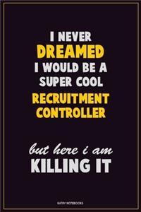 I Never Dreamed I would Be A Super Cool Recruitment Controller But Here I Am Killing It
