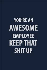 You're an Awesome Employee Keep that Shit up