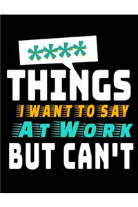Things I Want To Say At Work But I Can't