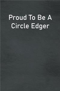 Proud To Be A Circle Edger