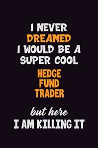 I Never Dreamed I would Be A Super Cool Hedge fund trader But Here I Am Killing It