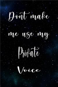 Don't Make Me Use My Private Voice