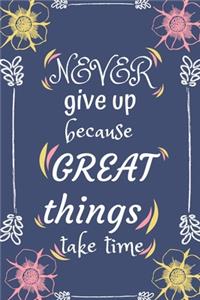 Never give up because great things take time