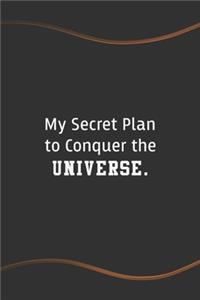 My Secret Plan to Conquer the Universe