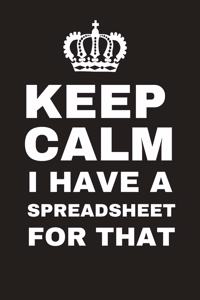 Keep Calm I Have A Spreadsheet For That