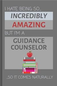 I Hate Being So Incredibly Amazing But I'm A Guidance Counselor... So It Comes Naturally