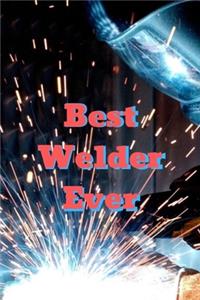 Best Welder Ever: Blank Lined Journal, Notebook, Welder Notebook, Ruled, Writing Book, gift gag for dad, friend, coworker