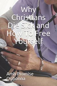 Why Christians Die Sick and How To Free Yourself