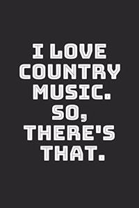 I Love Country Music. So, There's That.