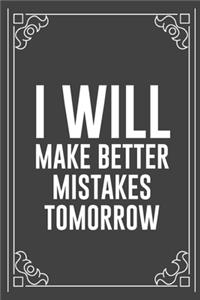 I Will Make Better Mistakes Tomorrow
