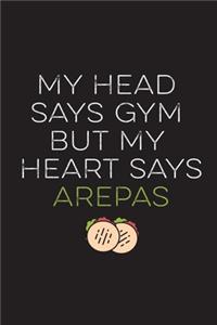 My Head Says Gym But My Heart Says Arepas