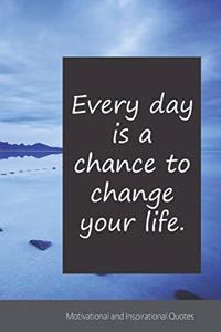 Every day is a chance to change your life.