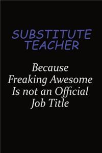 substitute teacher Because Freaking Awesome Is Not An Official Job Title