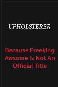 Upholsterer because freeking awsome is not an official title