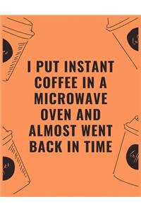 I put instant coffee in a microwave oven and almost went back in time