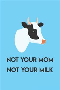 Not Your Mom Not Your Milk