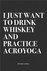 I Just Want To Drink Whiskey And Practice Acroyoga