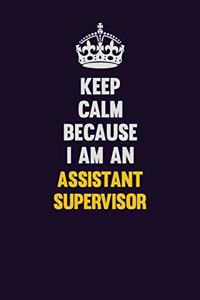 Keep Calm Because I Am An Assistant Supervisor