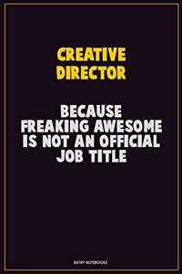 Creative Director, Because Freaking Awesome Is Not An Official Job Title