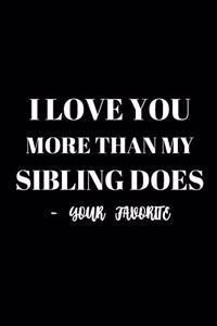 I Love You More Than My Sibling Does - Your Favorite - Fathers Day Gag Gift Journal
