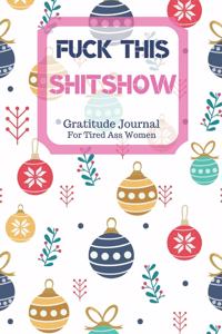 Fuck This Shit Show Gratitude Journal For Tired Ass Women