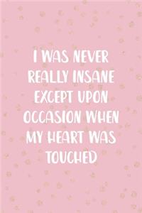 I Was Never Really Insane Except Upon Occasion When My Heart Was Touched