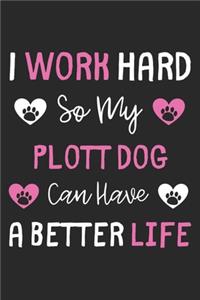 I Work Hard So My Plott Dog Can Have A Better Life