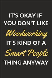 It's Okay If You Don't Like Woodworking It's Kind Of A Smart People Thing Anyway