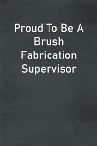 Proud To Be A Brush Fabrication Supervisor