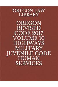 Oregon Revised Code 2017 Volume 10 Highways Military Juvenile Code Human Services